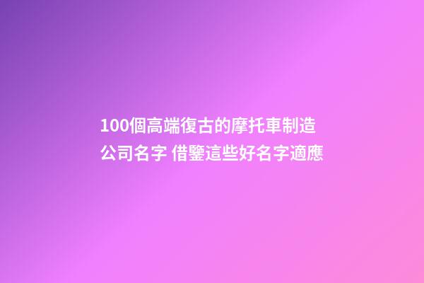 100個高端復古的摩托車制造公司名字 借鑒這些好名字適應-第1張-公司起名-玄機派